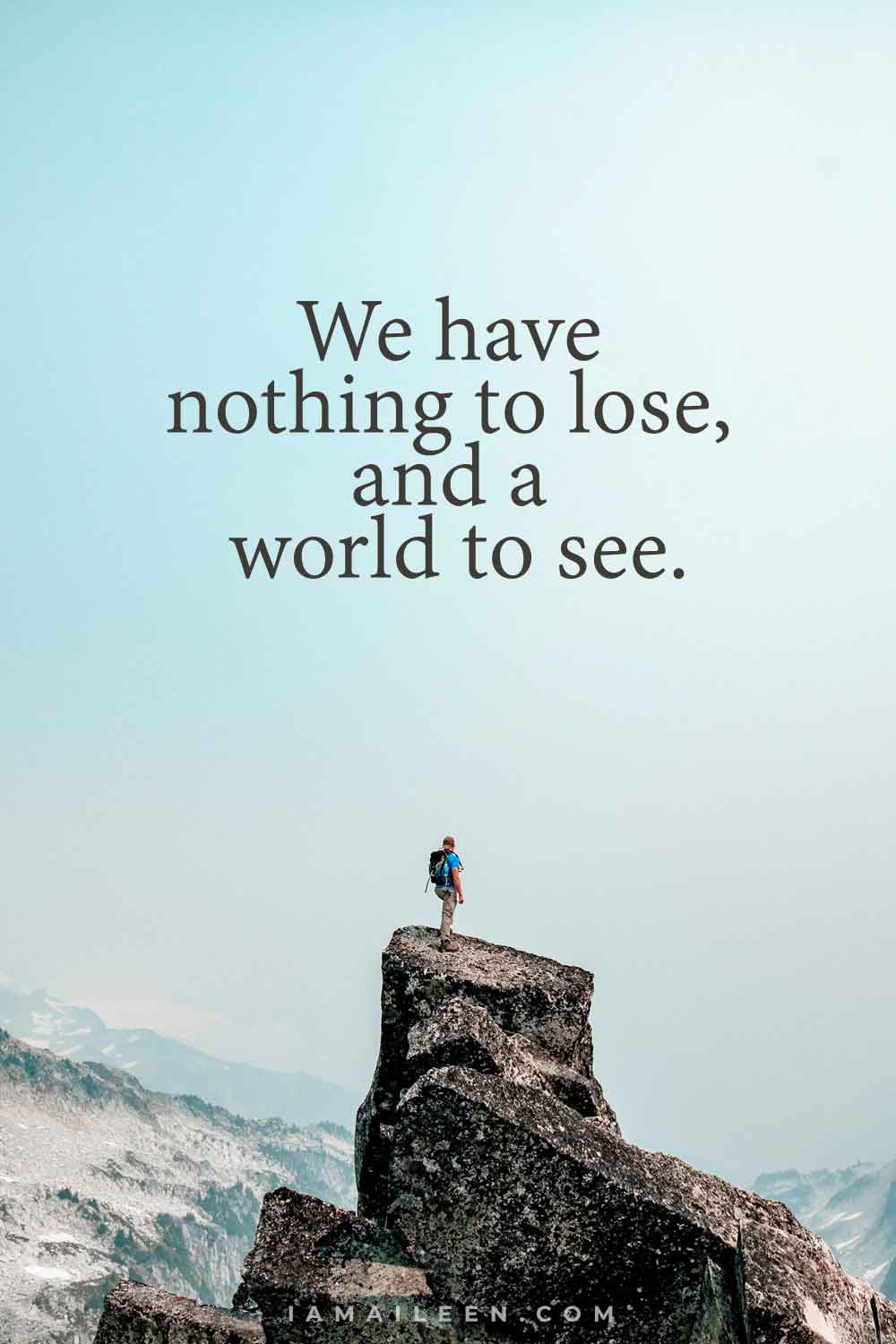 We have nothing to lose, and a world to see.
